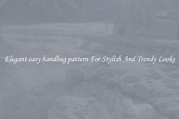 Elegant easy handbag pattern For Stylish And Trendy Looks